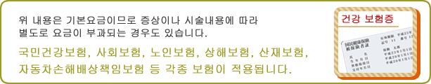 위 내용은 기본요금이므로 증상이나 시술내용에 따라 별도로 요금이 부과되는 경우도 있습니다.
국민건강보험, 사회보험, 노인보험, 상해보험, 노동재해보험, 자동차손해배상책임보험 등 각종 보험이 적용됩니다.